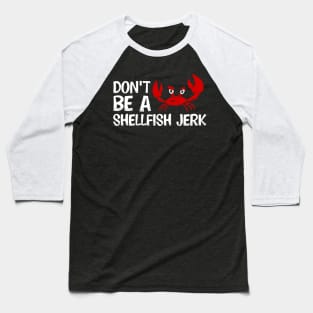 Don't Be a Shellfish Jerk Baseball T-Shirt